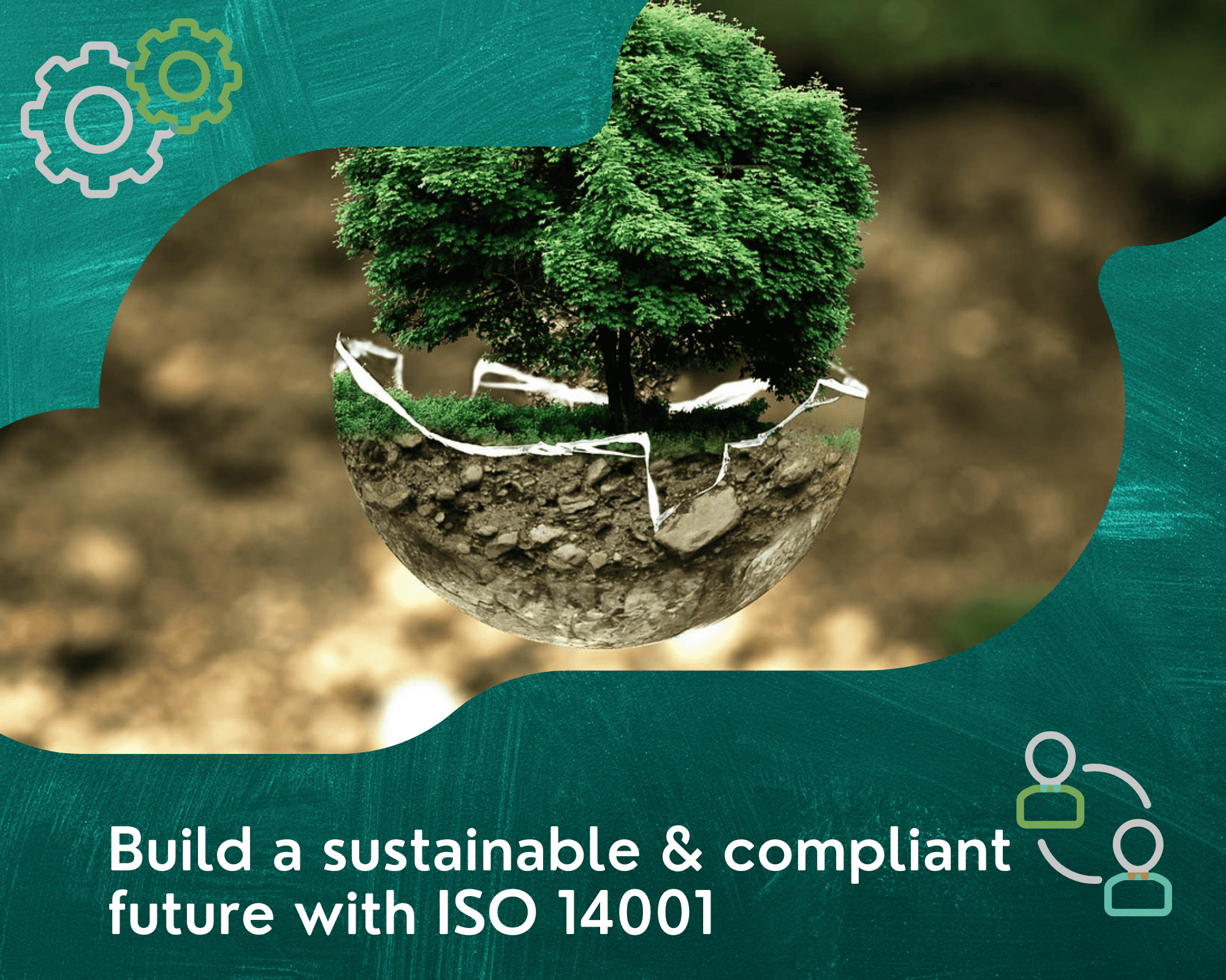 Build a sustainable & compliant future with ISO 14001 Build a sustainable & compliant future with ISO 14001