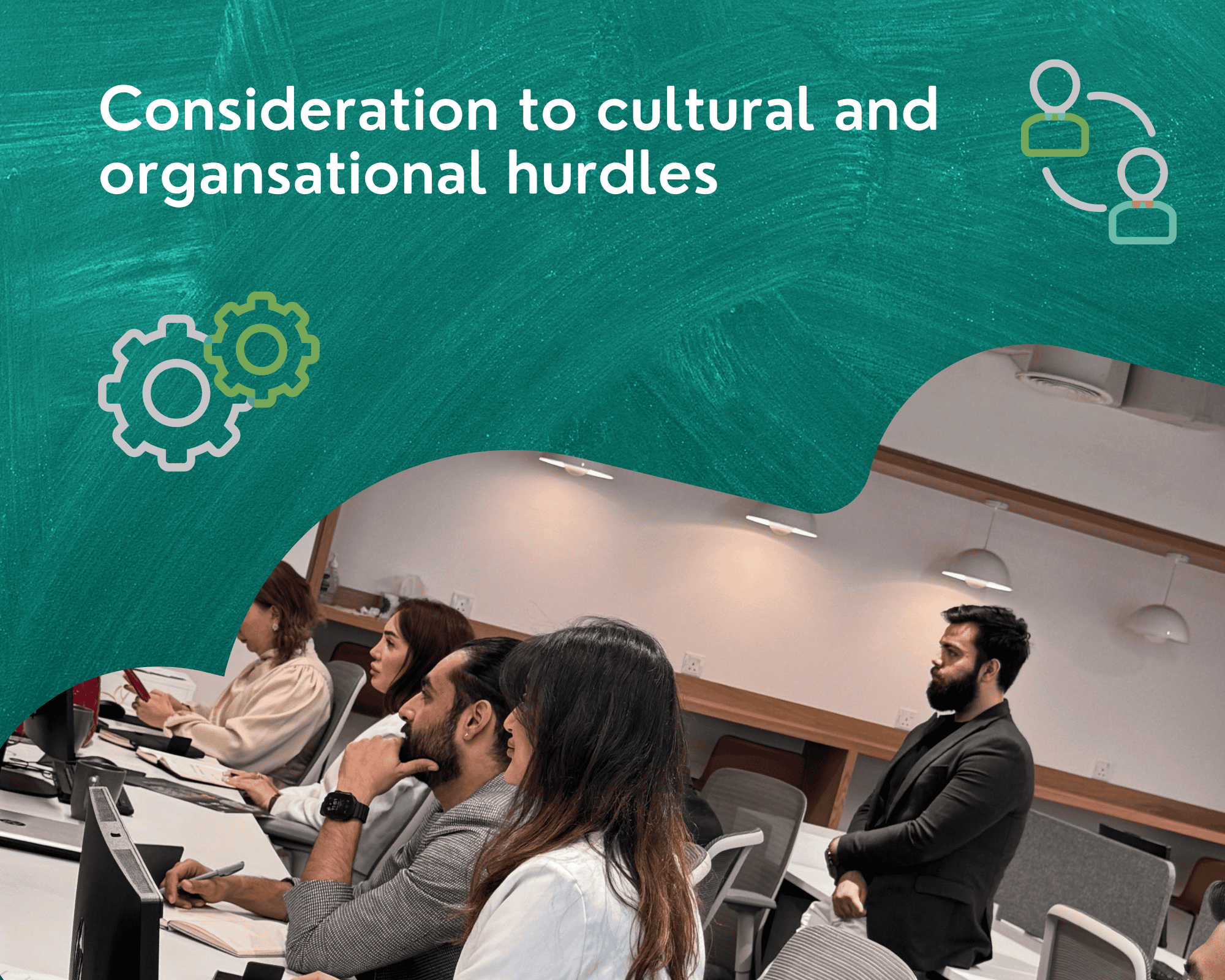 Consideration to Cultural & Organisational Hurdles