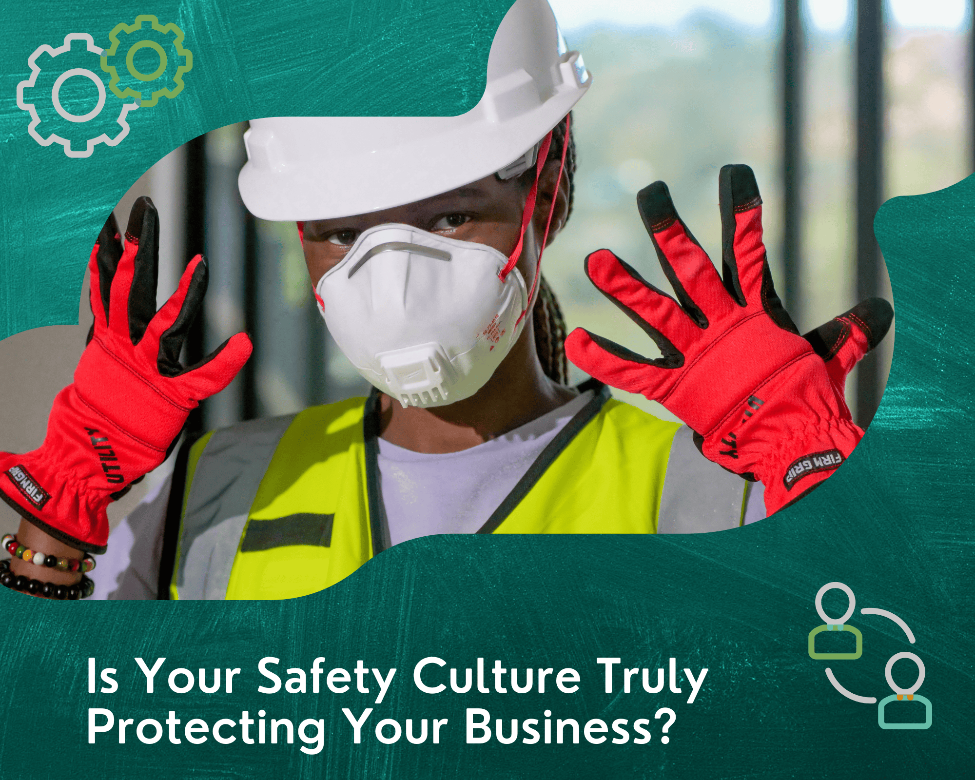Is Your Safety Culture Truly Protecting Your Business Is Your Safety Culture Truly Protecting Your Business